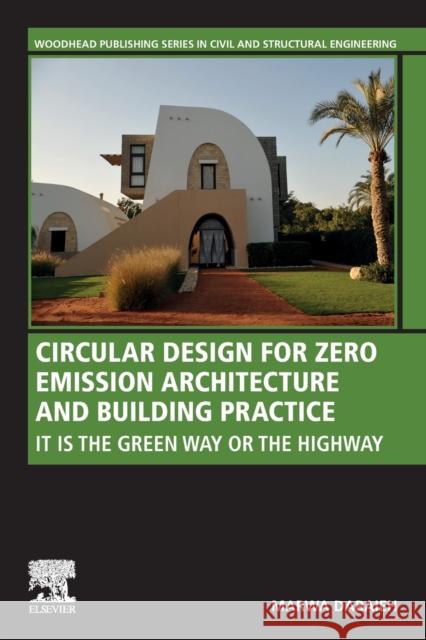 Circular Design for Zero Emission Architecture and Building Practice: It Is the Green Way or the Highway Dabaieh, Marwa 9780128200797 Woodhead Publishing - książka