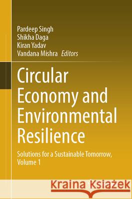 Circular Economy and Environmental Resilience: Solutions for a Sustainable Tomorrow, Volume 1 Pardeep Singh Shikha Daga Kiran Yadav 9783031930904 Springer - książka