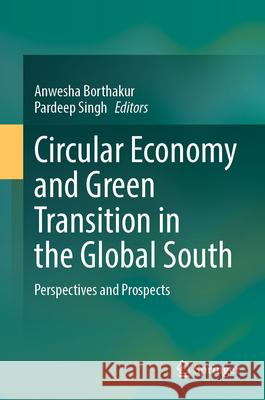 Circular Economy and Green Transition in the Global South: Perspectives and Prospects Anwesha Borthakur Pardeep Singh 9783031908262 Springer - książka
