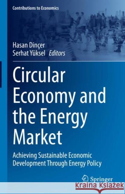 Circular Economy and the Energy Market: Achieving Sustainable Economic Development Through Energy Policy Hasan Din?er Serhat Y?ksel 9783031131455 Springer - książka