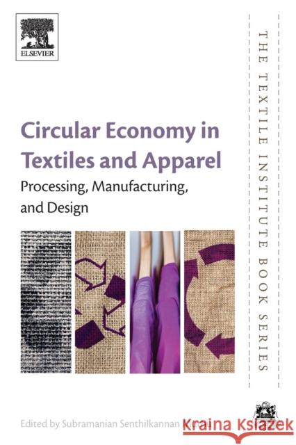 Circular Economy in Textiles and Apparel: Processing, Manufacturing, and Design Subramanian Senthilkannan Muthu 9780081026304 Woodhead Publishing - książka