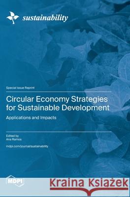 Circular Economy Strategies for Sustainable Development: Applications and Impacts Ana Ramos 9783725816620 Mdpi AG - książka