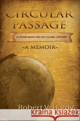 Circular Passage: A Young Man's 480-Day Global Odyssey Robert V. Hardy 9781439213988 Booksurge Publishing - książka