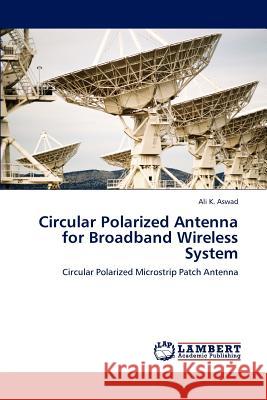 Circular Polarized Antenna for Broadband Wireless System Ali K. Aswad 9783846503669 LAP Lambert Academic Publishing - książka