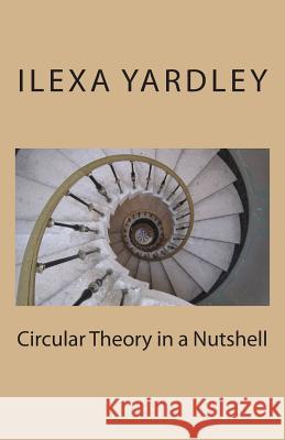 Circular Theory in a Nutshell Ilexa Yardley 9781492796466 Createspace - książka