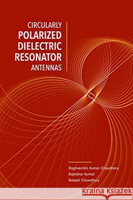 Circularly Polarized Dielectric Resonator Antennas Raghvendra Kumar Chaudhary Rajkishor Kumar Rakesh Chowdhury 9781630818173 Artech House Publishers - książka