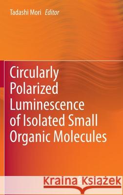 Circularly Polarized Luminescence of Isolated Small Organic Molecules Tadashi Mori 9789811523083 Springer - książka