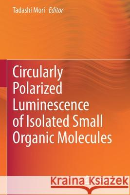 Circularly Polarized Luminescence of Isolated Small Organic Molecules Tadashi Mori 9789811523113 Springer - książka