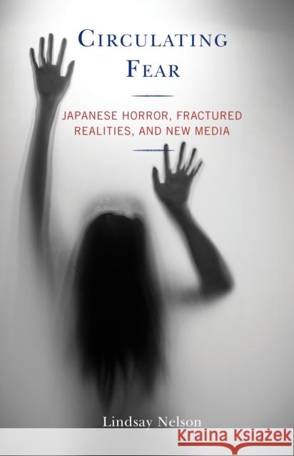 Circulating Fear: Japanese Horror, Fractured Realities, and New Media Lindsay Nelson 9781793613691 Lexington Books - książka