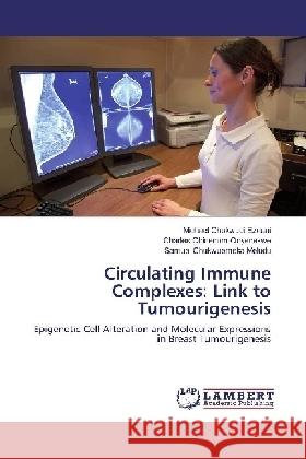Circulating Immune Complexes: Link to Tumourigenesis : Epigenetic Cell Alteration and Molecular Expressions in Breast Tumourigenesis Ezeani, Michael Chukwudi; Onyenekwe, Charles Chinedum; Meludu, Samuel Chukwuemeka 9783330057449 LAP Lambert Academic Publishing - książka