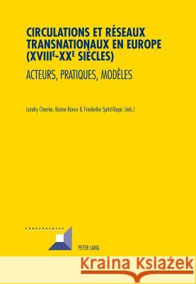 Circulations Et Réseaux Transnationaux En Europe (XVIII E -XX E Siècles): Acteurs, Pratiques, Modèles Charrier, Landry 9783034312776 Peter Lang AG, Internationaler Verlag Der Wis - książka