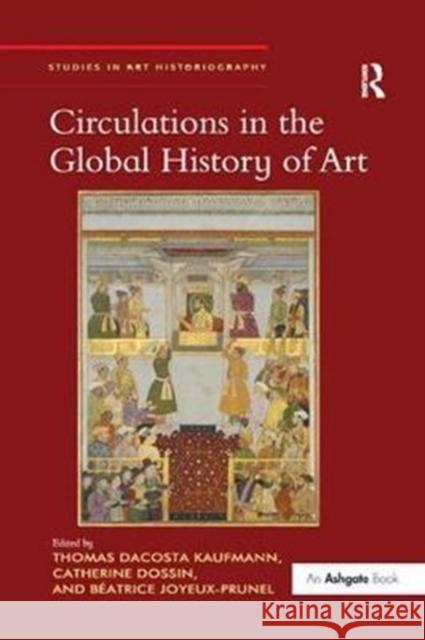 Circulations in the Global History of Art Thomas Dacosta Kaufmann Catherine Dossin Beatrice Joyeux-Prunel 9781138295568 Routledge - książka