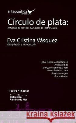 Círculo de plata: : Antología de estrenos mundiales de Teatro Círculo Vásquez, Eva Cristina 9781940075983 Artepoetica Press Inc. - książka