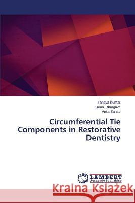 Circumferential Tie Components in Restorative Dentistry Kumar Tanaya                             Bhargava Karan                           Sanap Anita 9783659593970 LAP Lambert Academic Publishing - książka