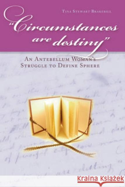 Circumstances Are Destiny: An Antebellum Woman's Struggle to Define Sphere Brakebill, Tina Stewart 9780873388641 Kent State University Press - książka