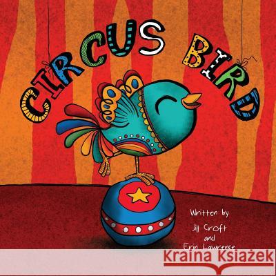 Circus Bird Jill Croft, Erin Lawrence, Yip Jar Design 9781941434079 Storybook Genius, LLC - książka