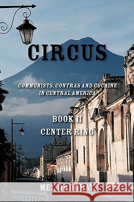 Circus Book II Center Ring: Communists, Contras and Cocaine in Central America Melvin S. Droubay, S. Droubay 9781425182519 Trafford Publishing - książka