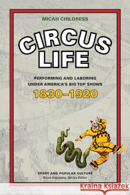 Circus Life: Performing and Laboring Under America's Big Top Shows, 1830-1920 Micah Childress 9781621903949 Univ Tennessee Press - książka