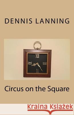 Circus on the Square Dennis Lanning 9781986485609 Createspace Independent Publishing Platform - książka