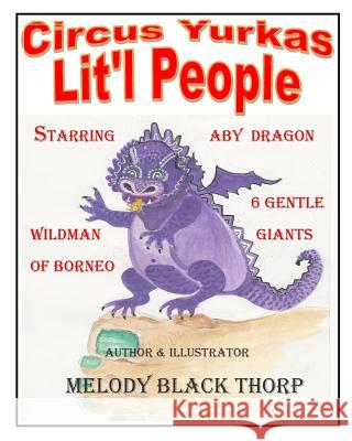 Circus Yurkas Lit'l People: Starring Aby Dragon, Wildman of Borneo & 6 Gentle Giants Melody Black Thorp Melody Black Thorp 9781503024298 Createspace - książka