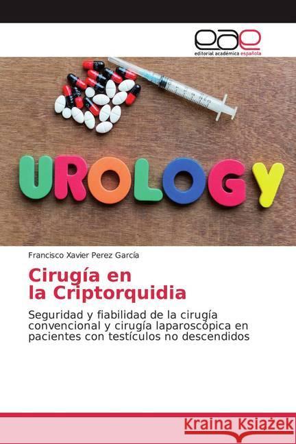 Cirugía en la Criptorquidia : Seguridad y fiabilidad de la cirugía convencional y cirugía laparoscópica en pacientes con testículos no descendidos Perez García, Francisco Xavier 9786200356154 Editorial Académica Española - książka