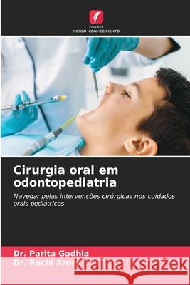 Cirurgia oral em odontopediatria Gadhia, Dr. Parita, Arora, Dr. Ruchi 9786208814779 Edições Nosso Conhecimento - książka