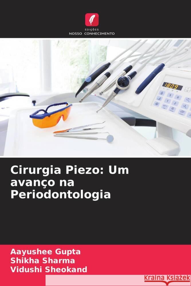 Cirurgia Piezo: Um avanco na Periodontologia Aayushee Gupta Shikha Sharma Vidushi Sheokand 9786205974957 Edicoes Nosso Conhecimento - książka