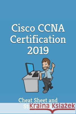 Cisco CCNA Certification 2019 - Cheat Sheet & Study Guide: Cheat Sheet and Study Guide Certification Shortcut 9781794641099 Independently Published - książka