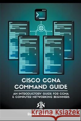 Cisco CCNA Command Guide: An Introductory Guide for CCNA & Computer Networking Beginners Ramon Nastase 9798201333317 Ramon Nastase - książka