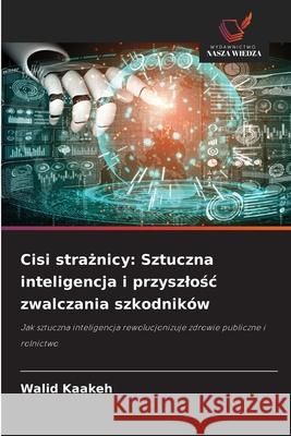 Cisi straznicy: Sztuczna inteligencja i przyszlosc zwalczania szkodników Kaakeh, Walid 9786202435970 Wydawnictwo Nasza Wiedza - książka