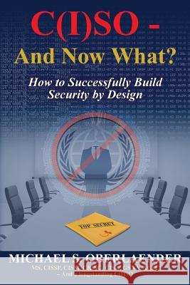 C(I)SO - And Now What?: How to Successfully Build Security by Design Oberlaender, Michael S. 9781480237414 Createspace - książka