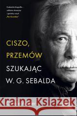 Ciszo, przemów. Szukając W.G. Sebalda Carole Angier 9788324095902 Literanova - książka