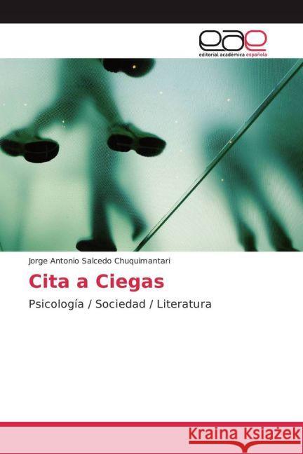 Cita a Ciegas : Psicología / Sociedad / Literatura Salcedo Chuquimantari, Jorge Antonio 9783841752161 Editorial Académica Española - książka