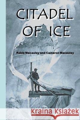 Citadel of Ice: Life and death in a glacier fortress during World War I MacAuley, Cameron 9780692276549 Citadel of Ice - książka