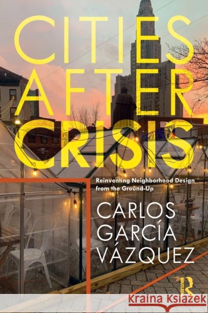 Cities After Crisis: Reinventing Neighborhood Design from the Ground-Up Carlos Garcia Vazquez 9780367673277 Routledge - książka