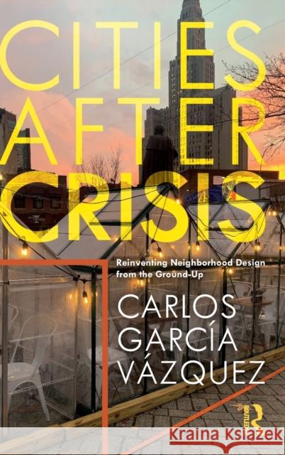 Cities After Crisis: Reinventing Neighborhood Design from the Ground-Up Carlos Garcia Vazquez 9780367673284 Routledge - książka