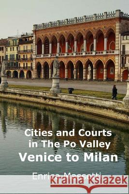 Cities and Courts In the Po Valley: Venice to Milan Massetti, Enrico 9781522820291 Createspace Independent Publishing Platform - książka