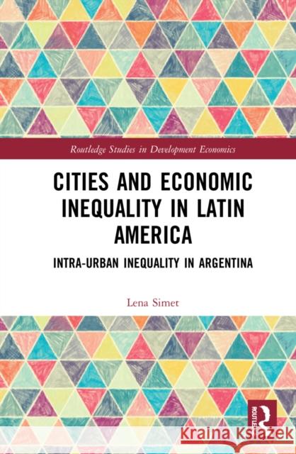 Cities and Economic Inequality in Latin America: Intra-Urban Inequality in Argentina Lena Simet 9781032063591 Routledge - książka