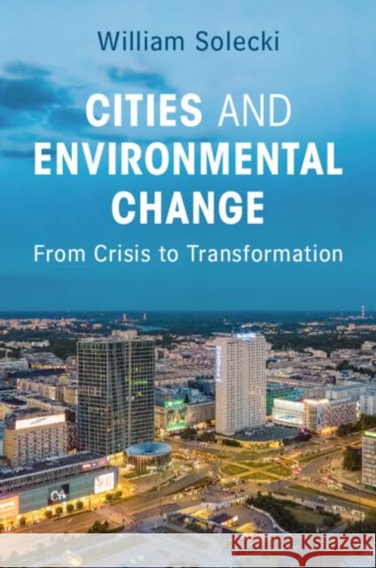 Cities and Environmental Change: From Crisis to Transformation William (City University of New York) Solecki 9781108463027 Cambridge University Press - książka