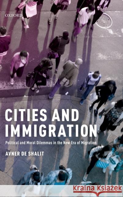 Cities and Immigration: Political and Moral Dilemmas in the New Era of Migration De-Shalit, Avner 9780198833215 Oxford University Press, USA - książka