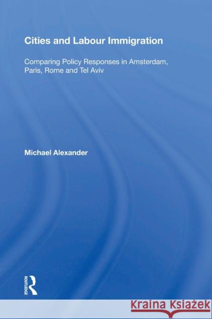 Cities and Labour Immigration: Comparing Policy Responses in Amsterdam, Paris, Rome and Tel Aviv Michael Alexander 9781138356689 Routledge - książka