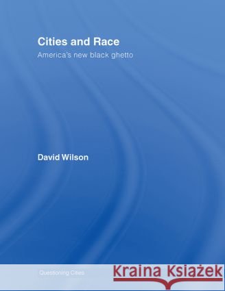 Cities and Race: America's New Black Ghetto Wilson, David 9780415358057 Routledge - książka