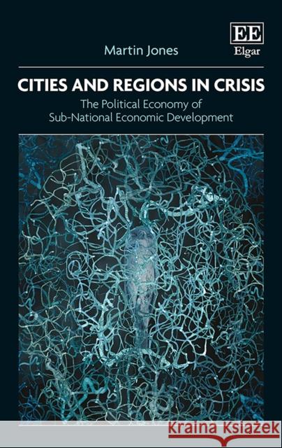 Cities and Regions in Crisis: The Political Economy of Sub-National Economic Development Martin Jones   9781800882416 Edward Elgar Publishing Ltd - książka