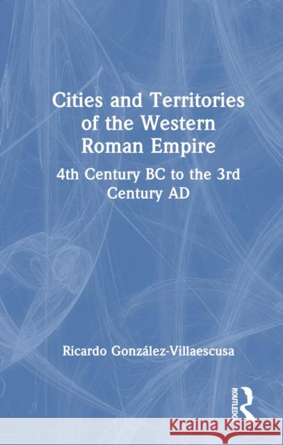 Cities and Territories of the Western Roman Empire: 4th Century BC to the 3rd Century Ad Ricardo Gonz?lez-Villaescusa 9781032586250 Routledge - książka