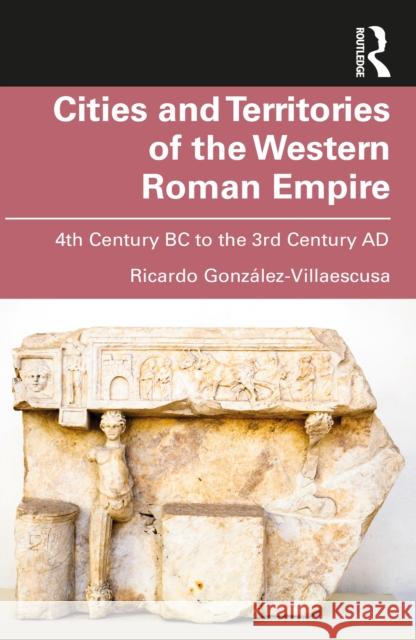 Cities and Territories of the Western Roman Empire: 4th Century BC to the 3rd Century Ad Ricardo Gonzalez-Villaescusa 9781032586267 Routledge - książka