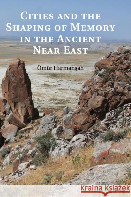 Cities and the Shaping of Memory in the Ancient Near East Omur Harmansah 9781107027947  - książka