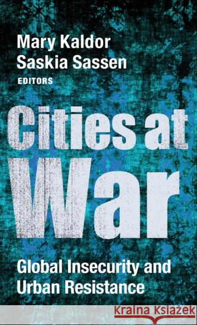 Cities at War: Global Insecurity and Urban Resistance Mary Kaldor Saskia Sassen 9780231185387 Columbia University Press - książka