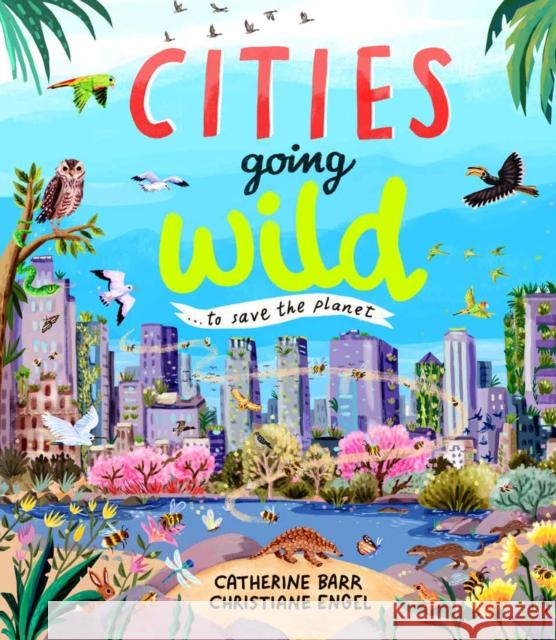Cities Going Wild: To Save the Planet Catherine Barr 9781915659804 Otter-Barry Books - książka