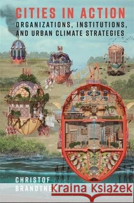 Cities in Action: Organizations, Institutions, and Urban Climate Strategies Christof Brandtner 9780231202398 Columbia University Press - książka