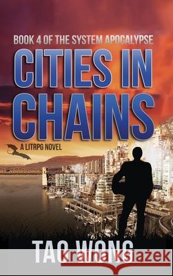 Cities in Chains: A LitRPG Apocalypse: The System Apocalypse: Book 4 Tao Wong 9781989458495 Starlit Publishing - książka